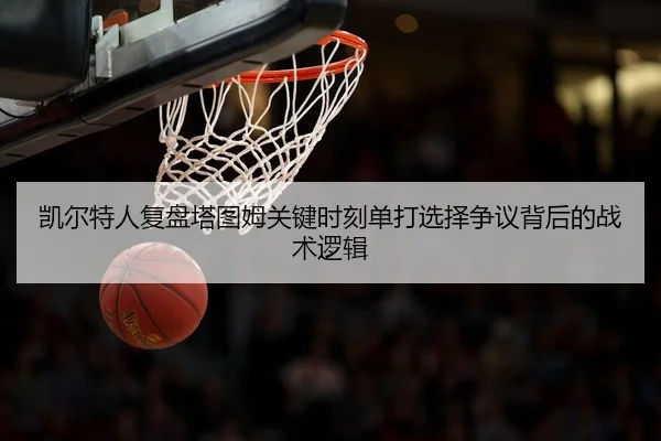 kai-er-te-ren-fu-pan-ta-tu-mu-guan-jian-shi-ke-dan-da-xuan-ze-zheng-yi-bei-hou-de-zhan-shu-luo-ji-2-722.jpg